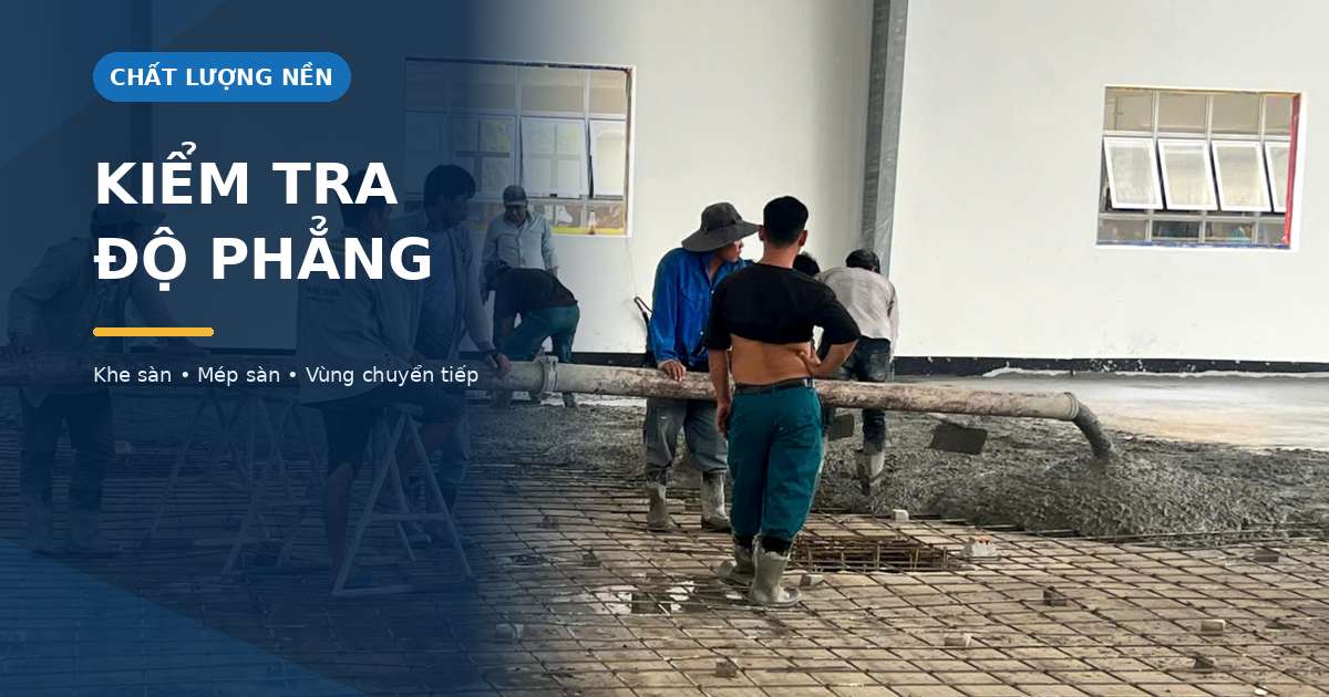 Kiểm soát nền bê tông từ giai đoạn thi công ban đầu thi công nền bê tông trước giai đoạn mài và hoàn thiện bề mặt