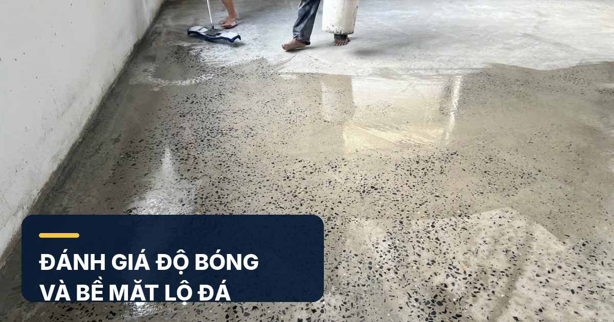 Đánh giá độ bóng và bề mặt lộ đá sau hoàn thiện