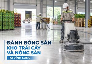 Đánh bóng sàn kho trái cây và nông sản tại Vĩnh Long