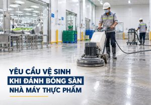 Yêu cầu vệ sinh khi đánh bóng sàn nhà máy thực phẩm Bình Dương