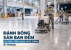 Thi công đánh bóng sàn ban đêm tại công trình đang hoạt động ở TPHCM