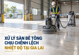 Xử lý sàn bê tông chịu chênh lệch nhiệt độ tại Gia Lai