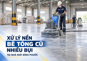 Xử lý nền bê tông cũ nhiều bụi tại nhà máy Bình Phước